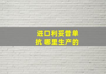 进口利妥昔单抗 哪里生产的